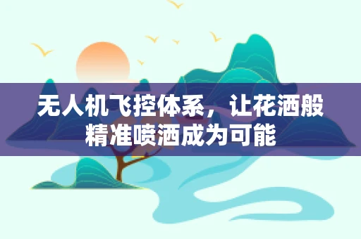 无人机飞控体系，让花洒般精准喷洒成为可能