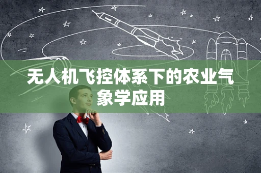 无人机飞控体系下的农业气象学应用