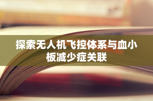 探索无人机飞控体系与血小板减少症关联