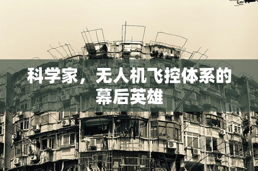 科学家，无人机飞控体系的幕后英雄