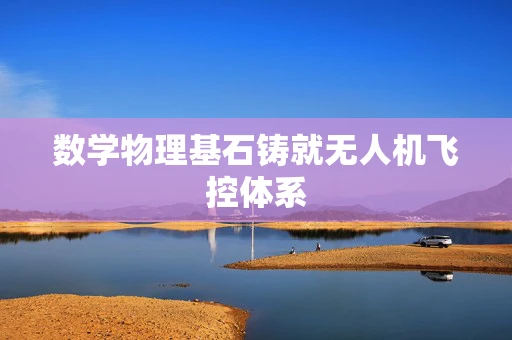 数学物理基石铸就无人机飞控体系
