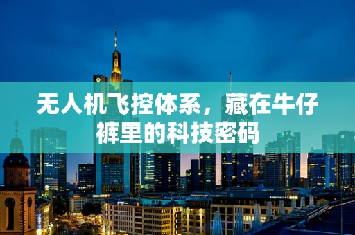 无人机飞控体系，藏在牛仔裤里的科技密码