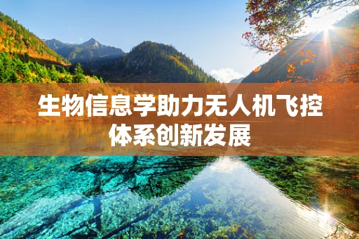 生物信息学助力无人机飞控体系创新发展