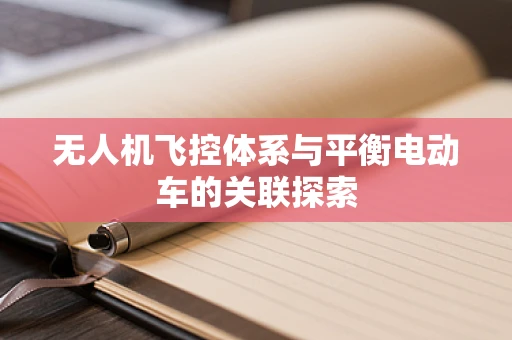 无人机飞控体系与平衡电动车的关联探索