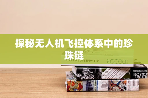 探秘无人机飞控体系中的珍珠链