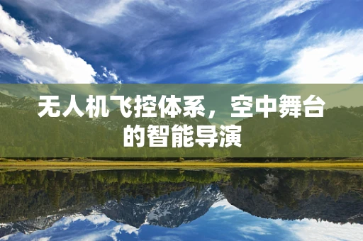 无人机飞控体系，空中舞台的智能导演