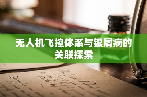 无人机飞控体系与银屑病的关联探索