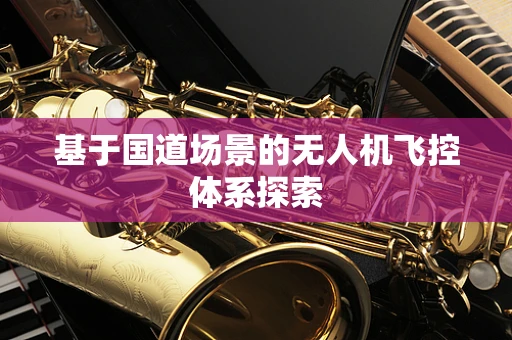 基于国道场景的无人机飞控体系探索