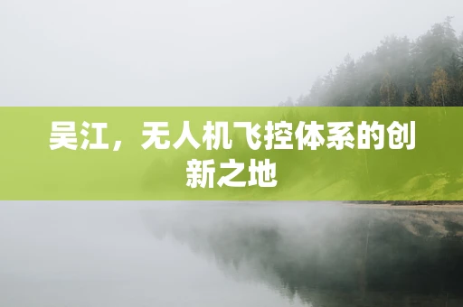 吴江，无人机飞控体系的创新之地