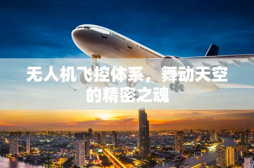 无人机飞控体系，舞动天空的精密之魂