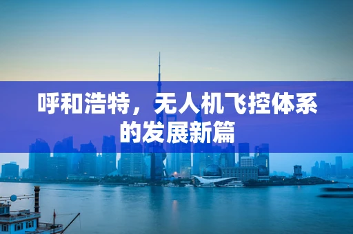 呼和浩特，无人机飞控体系的发展新篇