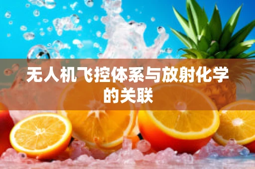 无人机飞控体系与放射化学的关联