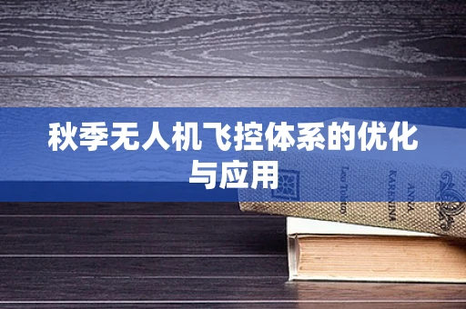 秋季无人机飞控体系的优化与应用