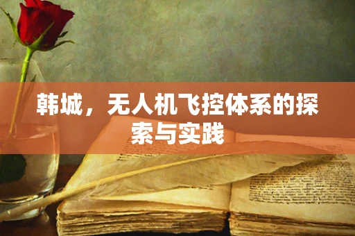 韩城，无人机飞控体系的探索与实践