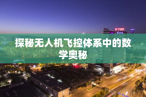 探秘无人机飞控体系中的数学奥秘