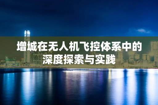 增城在无人机飞控体系中的深度探索与实践