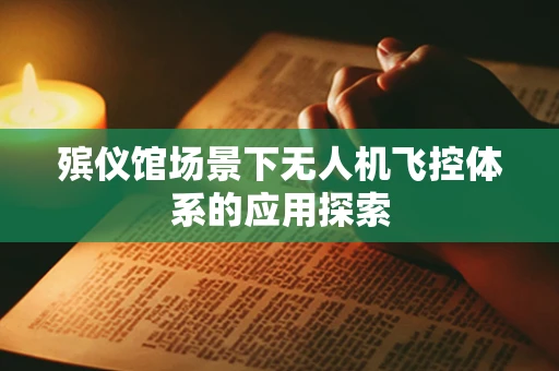 殡仪馆场景下无人机飞控体系的应用探索