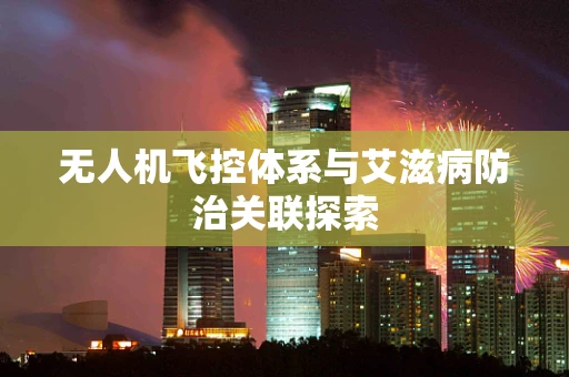无人机飞控体系与艾滋病防治关联探索