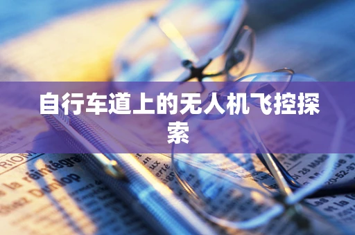 自行车道上的无人机飞控探索