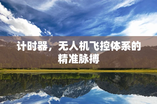 计时器，无人机飞控体系的精准脉搏