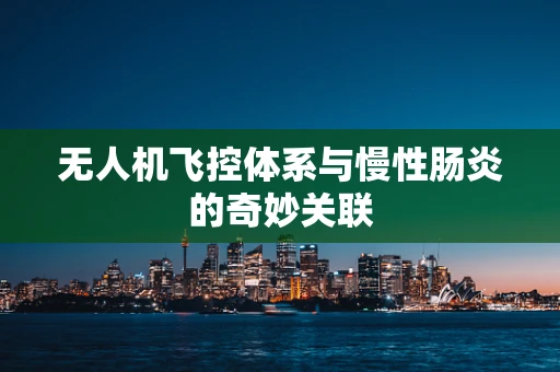 无人机飞控体系与慢性肠炎的奇妙关联