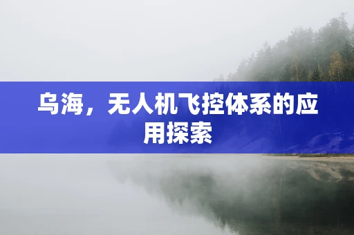 乌海，无人机飞控体系的应用探索