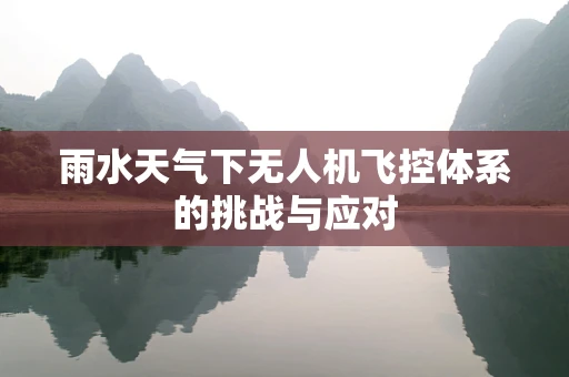 雨水天气下无人机飞控体系的挑战与应对