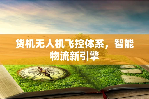 货机无人机飞控体系，智能物流新引擎