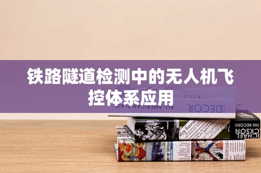 铁路隧道检测中的无人机飞控体系应用