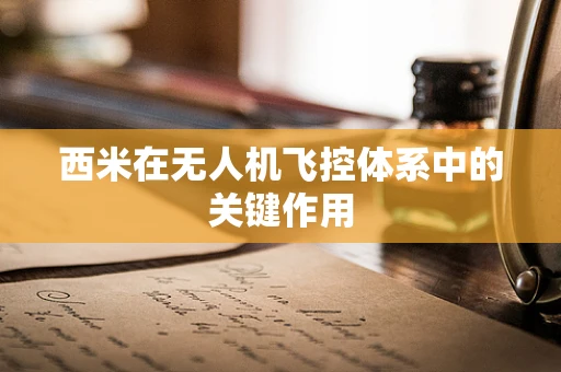 西米在无人机飞控体系中的关键作用