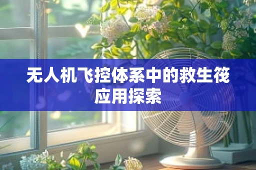 无人机飞控体系中的救生筏应用探索