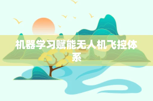 机器学习赋能无人机飞控体系