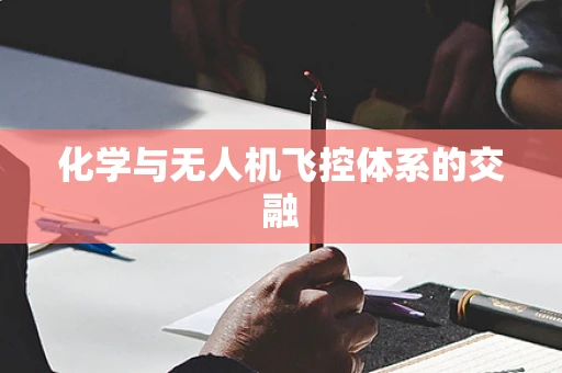 化学与无人机飞控体系的交融