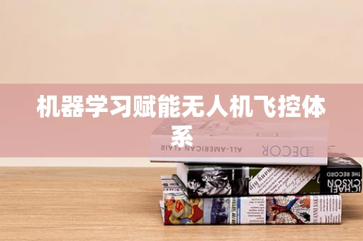 机器学习赋能无人机飞控体系