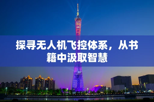 探寻无人机飞控体系，从书籍中汲取智慧