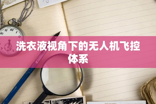 洗衣液视角下的无人机飞控体系
