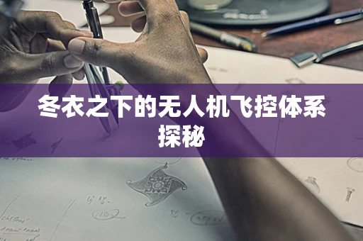 冬衣之下的无人机飞控体系探秘
