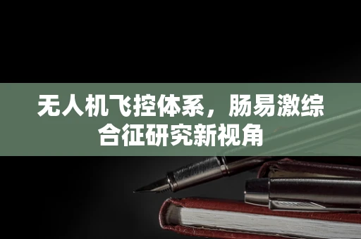 无人机飞控体系，肠易激综合征研究新视角