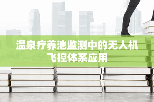 温泉疗养池监测中的无人机飞控体系应用